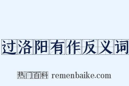 过洛阳有作反义词是什么意思的图片